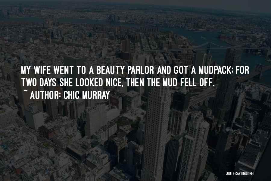 Chic Murray Quotes: My Wife Went To A Beauty Parlor And Got A Mudpack; For Two Days She Looked Nice, Then The Mud