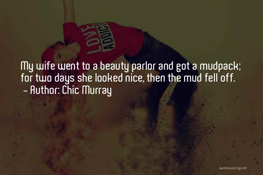 Chic Murray Quotes: My Wife Went To A Beauty Parlor And Got A Mudpack; For Two Days She Looked Nice, Then The Mud