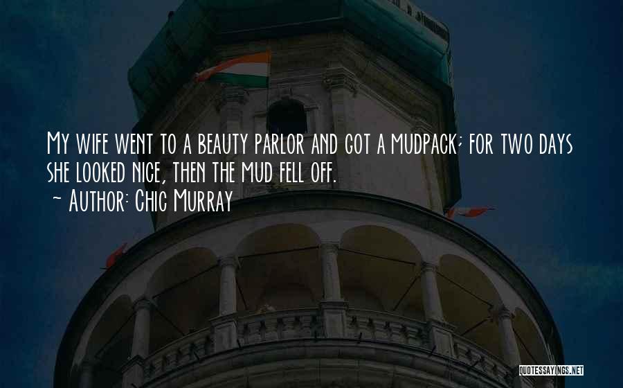 Chic Murray Quotes: My Wife Went To A Beauty Parlor And Got A Mudpack; For Two Days She Looked Nice, Then The Mud