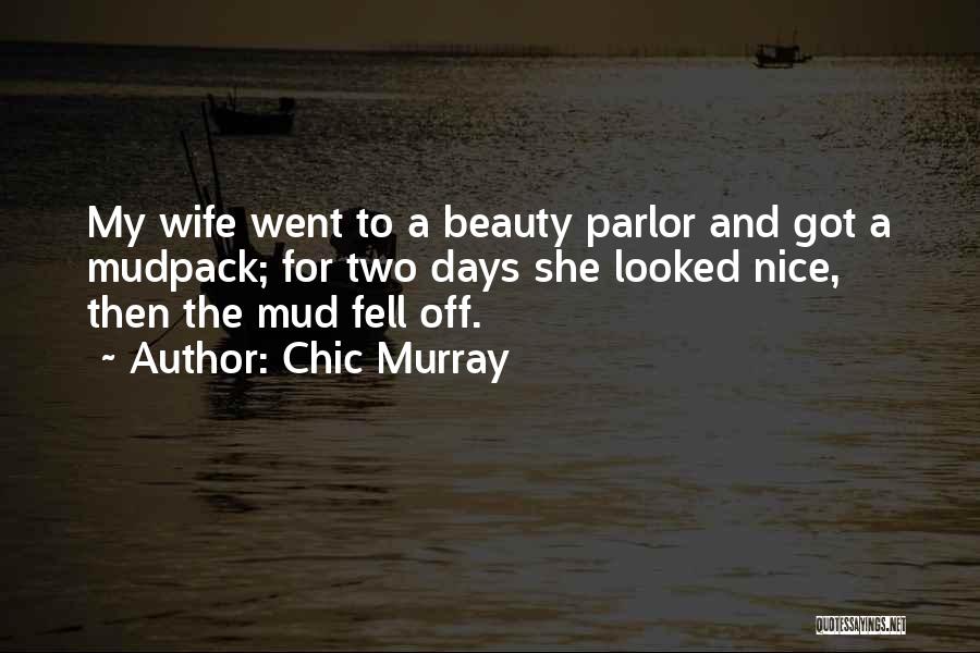 Chic Murray Quotes: My Wife Went To A Beauty Parlor And Got A Mudpack; For Two Days She Looked Nice, Then The Mud