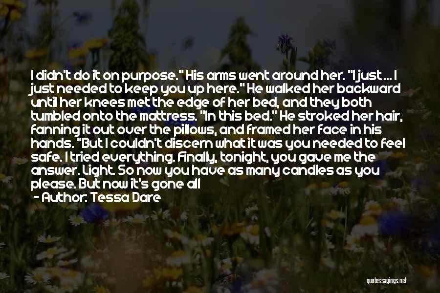 Tessa Dare Quotes: I Didn't Do It On Purpose. His Arms Went Around Her. I Just ... I Just Needed To Keep You