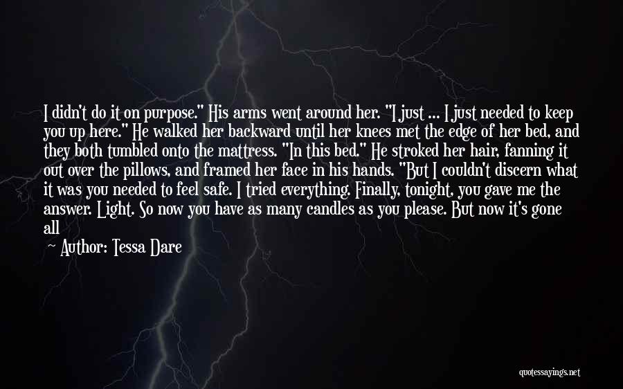 Tessa Dare Quotes: I Didn't Do It On Purpose. His Arms Went Around Her. I Just ... I Just Needed To Keep You