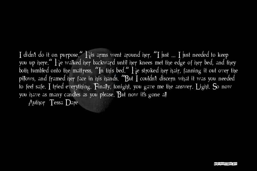 Tessa Dare Quotes: I Didn't Do It On Purpose. His Arms Went Around Her. I Just ... I Just Needed To Keep You