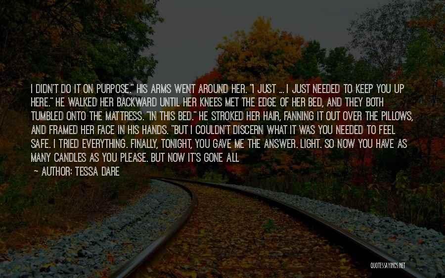 Tessa Dare Quotes: I Didn't Do It On Purpose. His Arms Went Around Her. I Just ... I Just Needed To Keep You