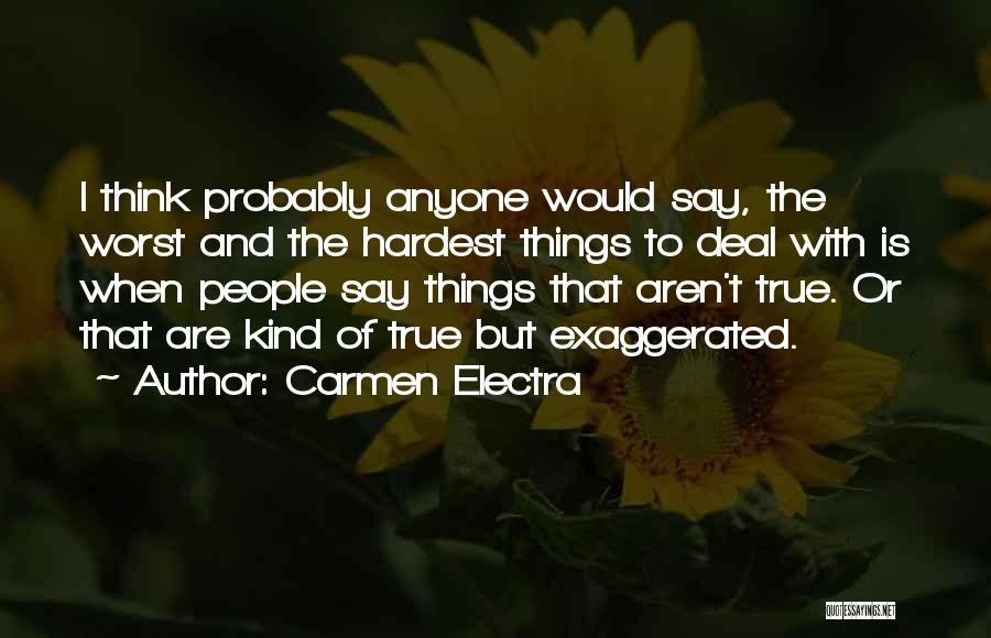 Carmen Electra Quotes: I Think Probably Anyone Would Say, The Worst And The Hardest Things To Deal With Is When People Say Things