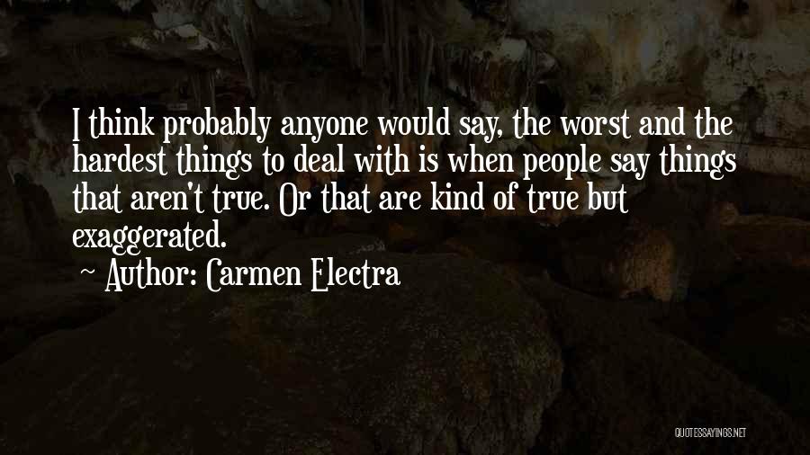 Carmen Electra Quotes: I Think Probably Anyone Would Say, The Worst And The Hardest Things To Deal With Is When People Say Things