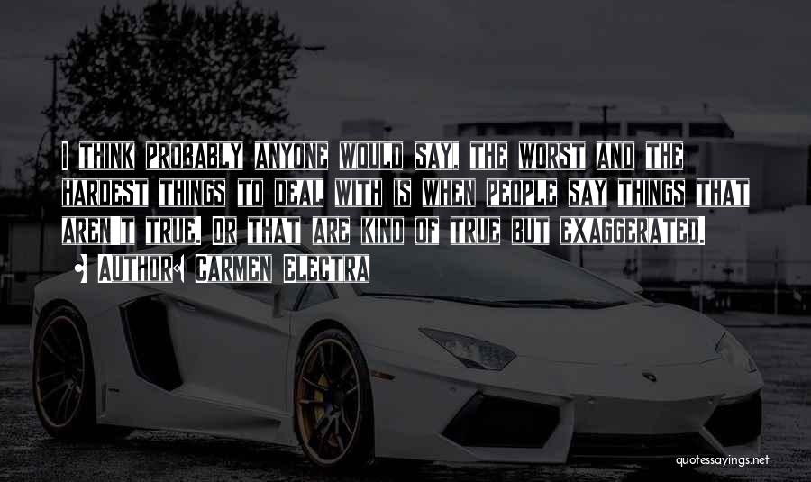 Carmen Electra Quotes: I Think Probably Anyone Would Say, The Worst And The Hardest Things To Deal With Is When People Say Things