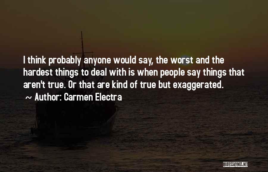 Carmen Electra Quotes: I Think Probably Anyone Would Say, The Worst And The Hardest Things To Deal With Is When People Say Things