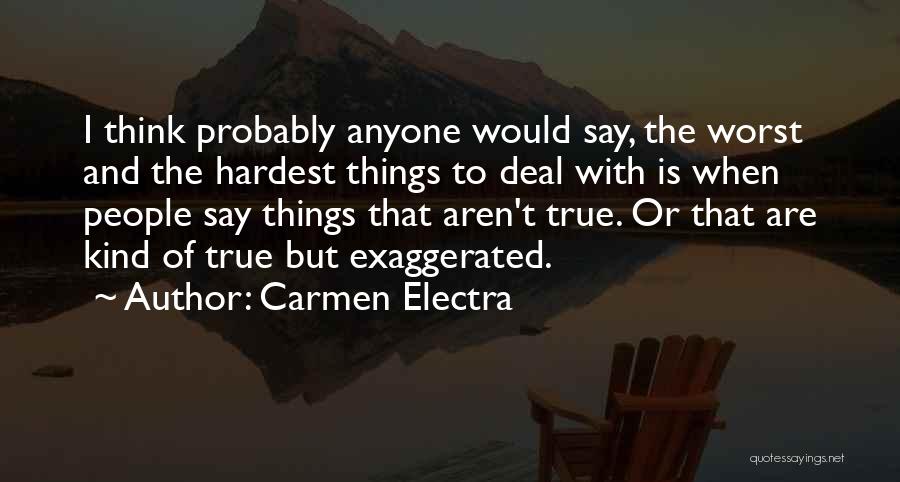 Carmen Electra Quotes: I Think Probably Anyone Would Say, The Worst And The Hardest Things To Deal With Is When People Say Things