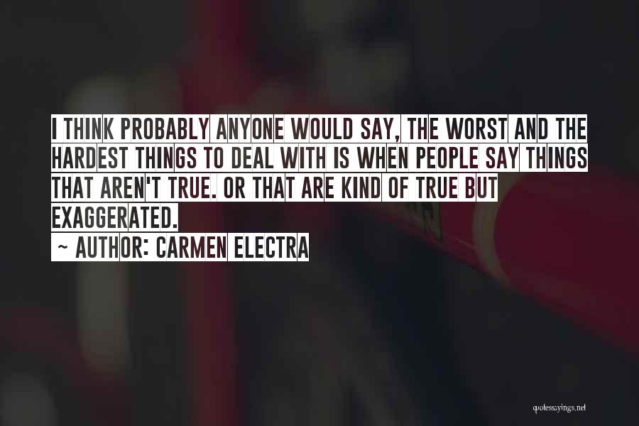 Carmen Electra Quotes: I Think Probably Anyone Would Say, The Worst And The Hardest Things To Deal With Is When People Say Things