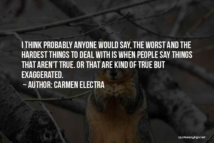 Carmen Electra Quotes: I Think Probably Anyone Would Say, The Worst And The Hardest Things To Deal With Is When People Say Things