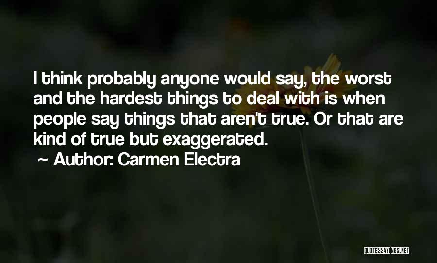 Carmen Electra Quotes: I Think Probably Anyone Would Say, The Worst And The Hardest Things To Deal With Is When People Say Things