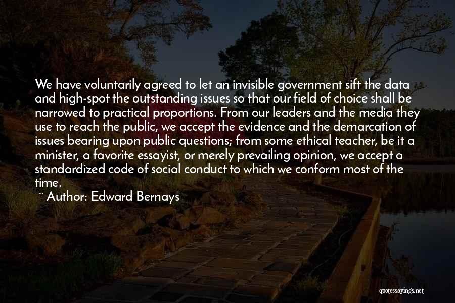 Edward Bernays Quotes: We Have Voluntarily Agreed To Let An Invisible Government Sift The Data And High-spot The Outstanding Issues So That Our