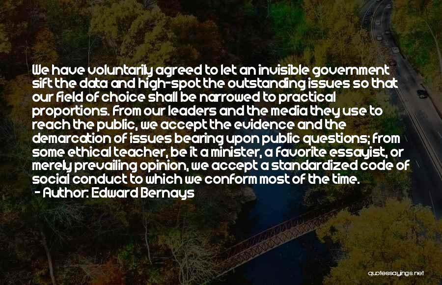 Edward Bernays Quotes: We Have Voluntarily Agreed To Let An Invisible Government Sift The Data And High-spot The Outstanding Issues So That Our