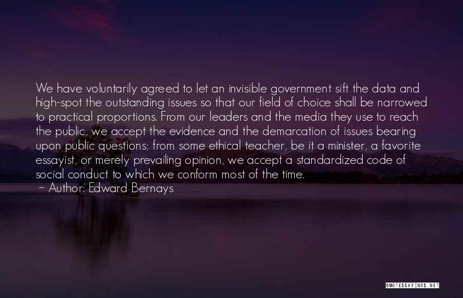 Edward Bernays Quotes: We Have Voluntarily Agreed To Let An Invisible Government Sift The Data And High-spot The Outstanding Issues So That Our