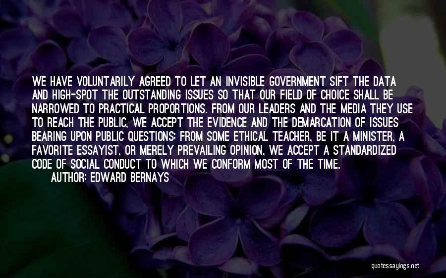 Edward Bernays Quotes: We Have Voluntarily Agreed To Let An Invisible Government Sift The Data And High-spot The Outstanding Issues So That Our