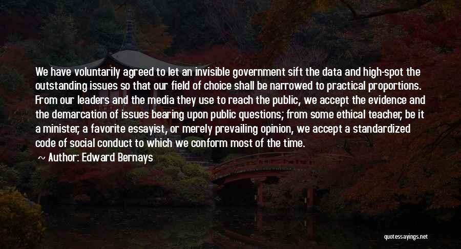 Edward Bernays Quotes: We Have Voluntarily Agreed To Let An Invisible Government Sift The Data And High-spot The Outstanding Issues So That Our