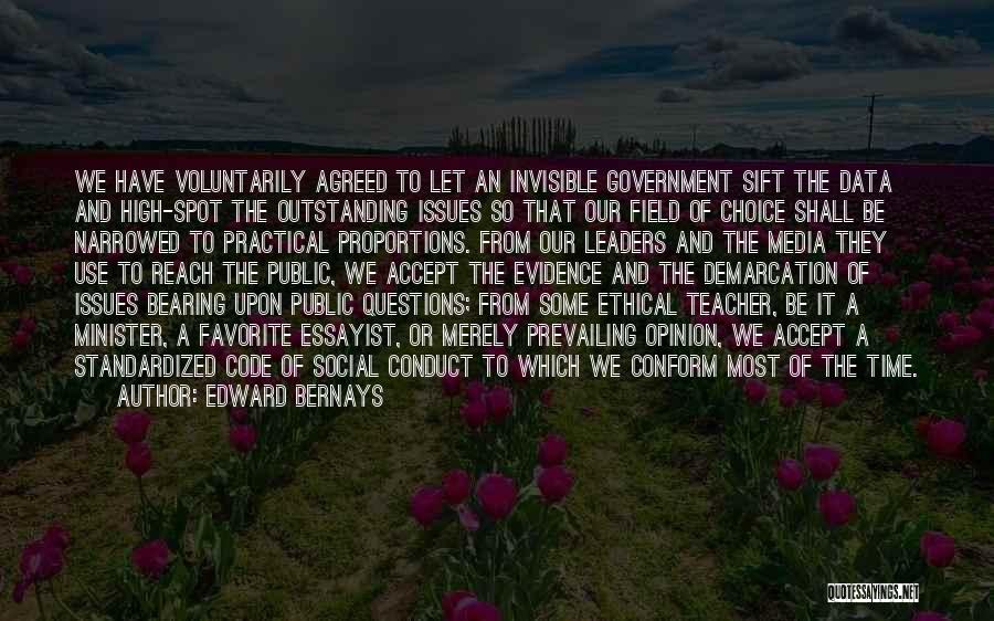 Edward Bernays Quotes: We Have Voluntarily Agreed To Let An Invisible Government Sift The Data And High-spot The Outstanding Issues So That Our