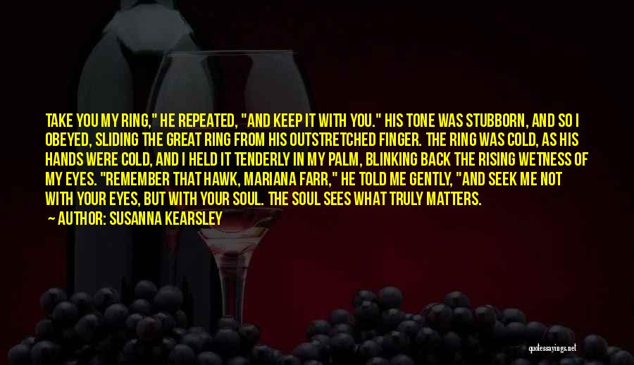 Susanna Kearsley Quotes: Take You My Ring, He Repeated, And Keep It With You. His Tone Was Stubborn, And So I Obeyed, Sliding