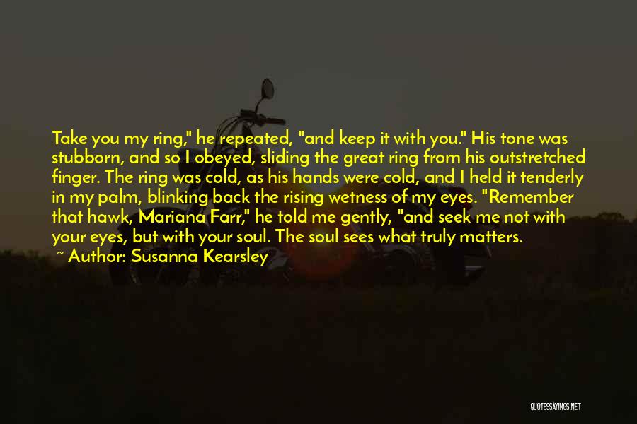 Susanna Kearsley Quotes: Take You My Ring, He Repeated, And Keep It With You. His Tone Was Stubborn, And So I Obeyed, Sliding