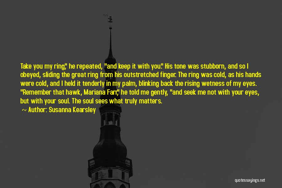 Susanna Kearsley Quotes: Take You My Ring, He Repeated, And Keep It With You. His Tone Was Stubborn, And So I Obeyed, Sliding