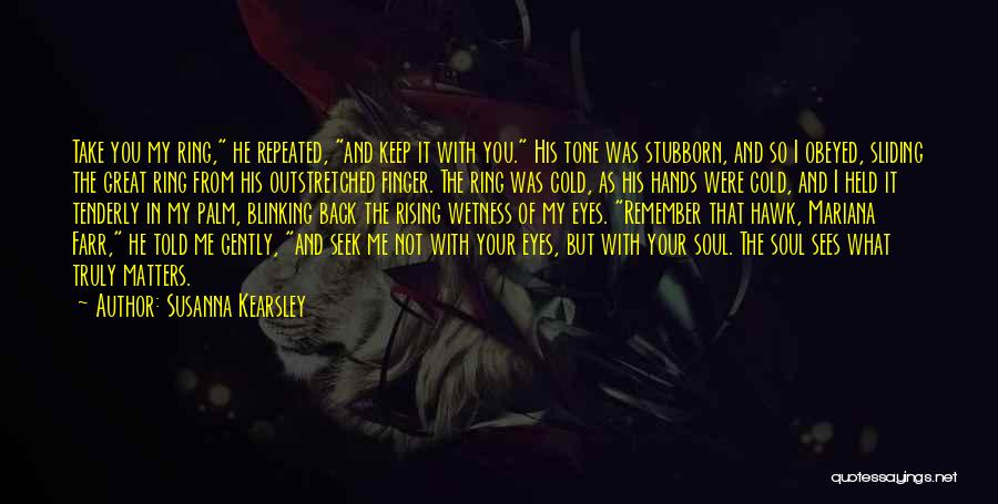 Susanna Kearsley Quotes: Take You My Ring, He Repeated, And Keep It With You. His Tone Was Stubborn, And So I Obeyed, Sliding