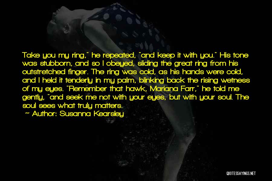 Susanna Kearsley Quotes: Take You My Ring, He Repeated, And Keep It With You. His Tone Was Stubborn, And So I Obeyed, Sliding