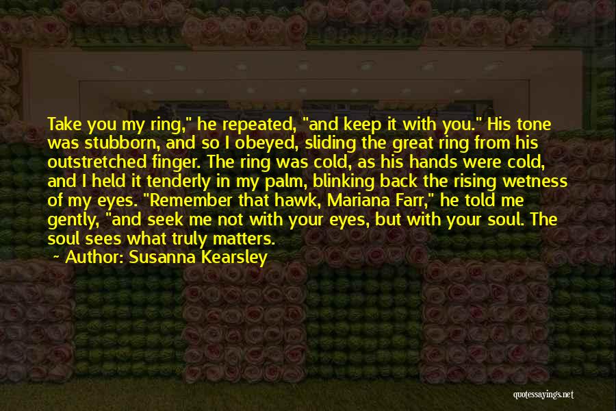 Susanna Kearsley Quotes: Take You My Ring, He Repeated, And Keep It With You. His Tone Was Stubborn, And So I Obeyed, Sliding