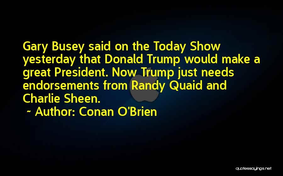 Conan O'Brien Quotes: Gary Busey Said On The Today Show Yesterday That Donald Trump Would Make A Great President. Now Trump Just Needs