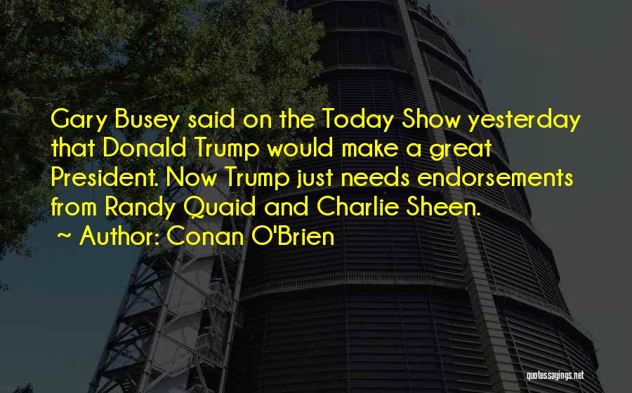 Conan O'Brien Quotes: Gary Busey Said On The Today Show Yesterday That Donald Trump Would Make A Great President. Now Trump Just Needs