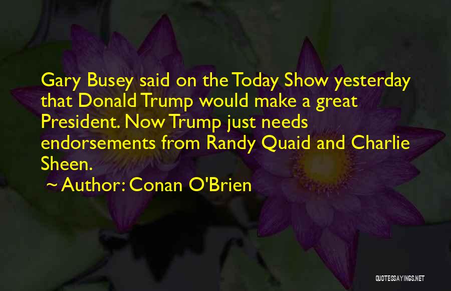 Conan O'Brien Quotes: Gary Busey Said On The Today Show Yesterday That Donald Trump Would Make A Great President. Now Trump Just Needs
