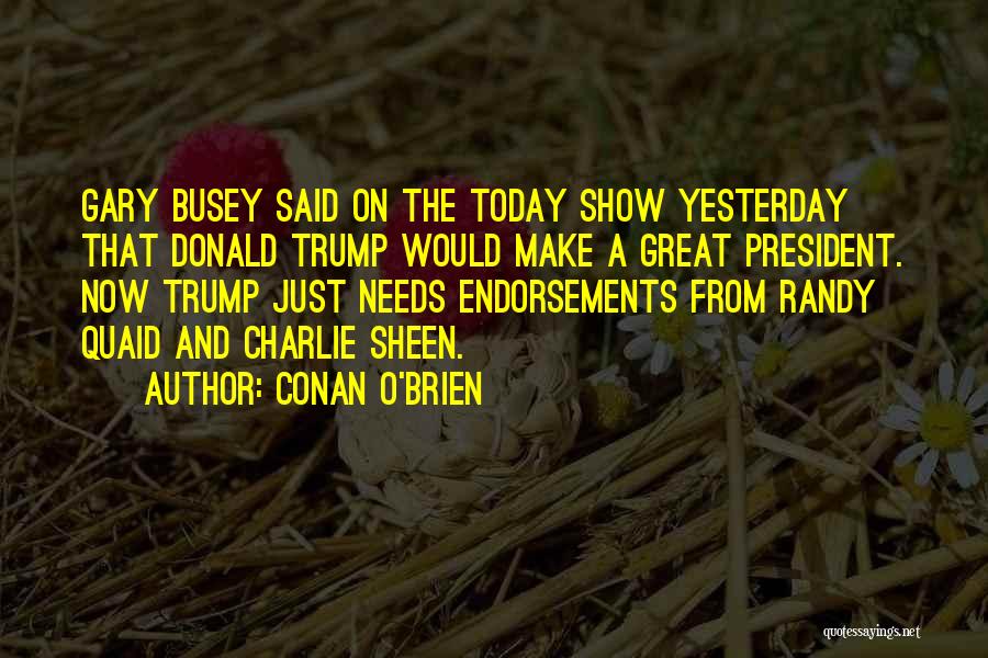 Conan O'Brien Quotes: Gary Busey Said On The Today Show Yesterday That Donald Trump Would Make A Great President. Now Trump Just Needs