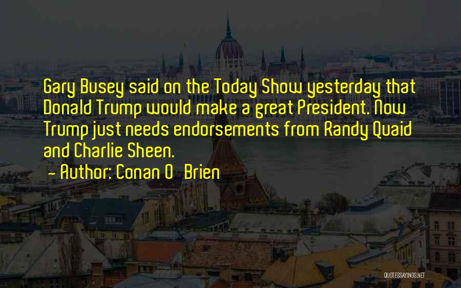 Conan O'Brien Quotes: Gary Busey Said On The Today Show Yesterday That Donald Trump Would Make A Great President. Now Trump Just Needs