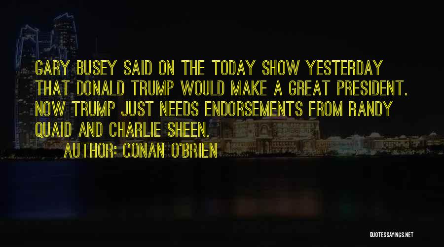 Conan O'Brien Quotes: Gary Busey Said On The Today Show Yesterday That Donald Trump Would Make A Great President. Now Trump Just Needs