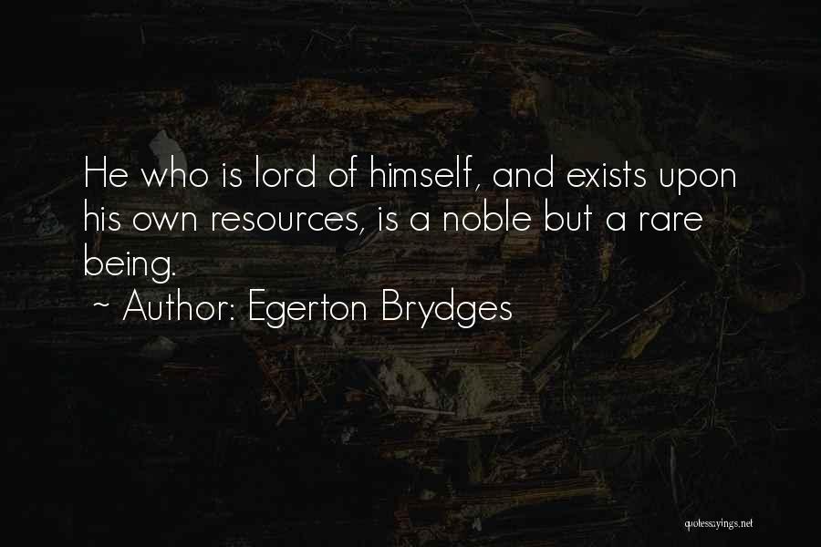 Egerton Brydges Quotes: He Who Is Lord Of Himself, And Exists Upon His Own Resources, Is A Noble But A Rare Being.