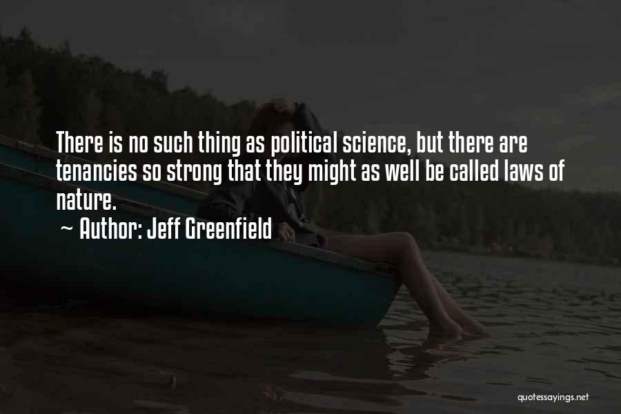 Jeff Greenfield Quotes: There Is No Such Thing As Political Science, But There Are Tenancies So Strong That They Might As Well Be