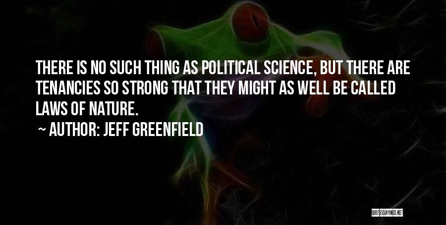 Jeff Greenfield Quotes: There Is No Such Thing As Political Science, But There Are Tenancies So Strong That They Might As Well Be