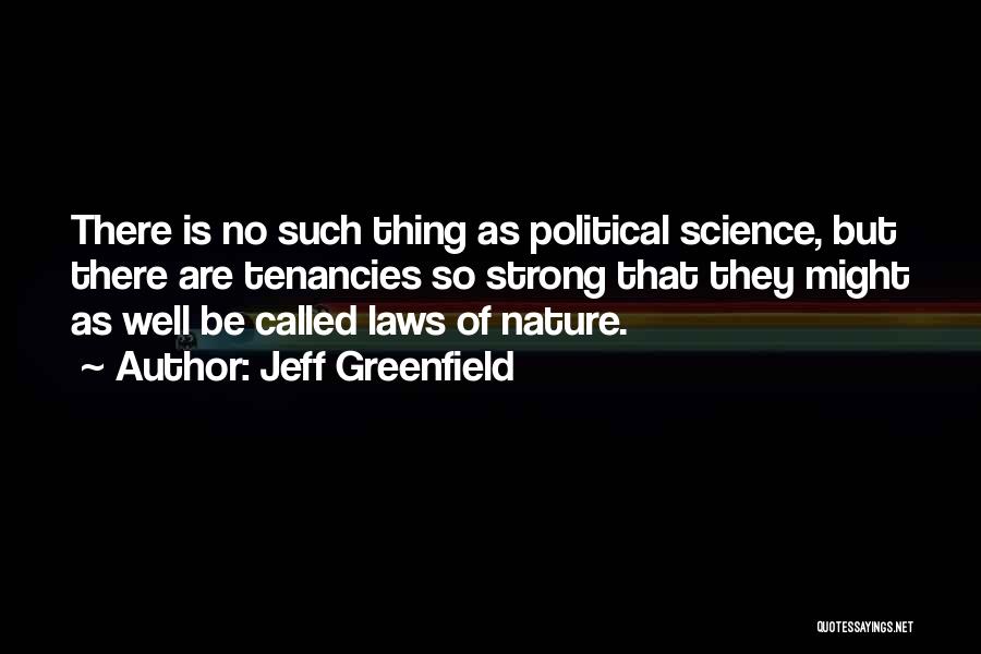 Jeff Greenfield Quotes: There Is No Such Thing As Political Science, But There Are Tenancies So Strong That They Might As Well Be