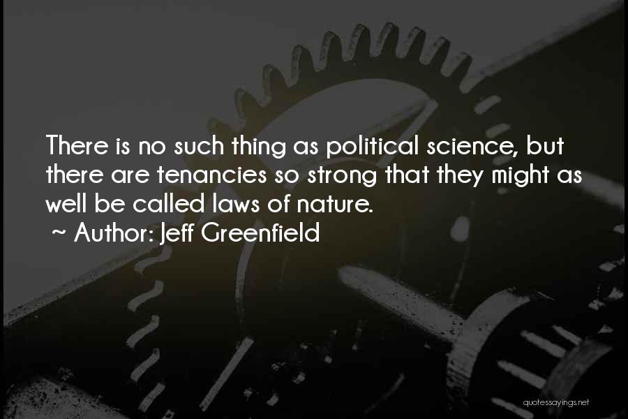 Jeff Greenfield Quotes: There Is No Such Thing As Political Science, But There Are Tenancies So Strong That They Might As Well Be