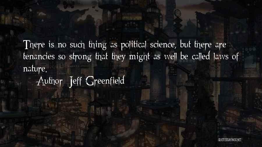 Jeff Greenfield Quotes: There Is No Such Thing As Political Science, But There Are Tenancies So Strong That They Might As Well Be