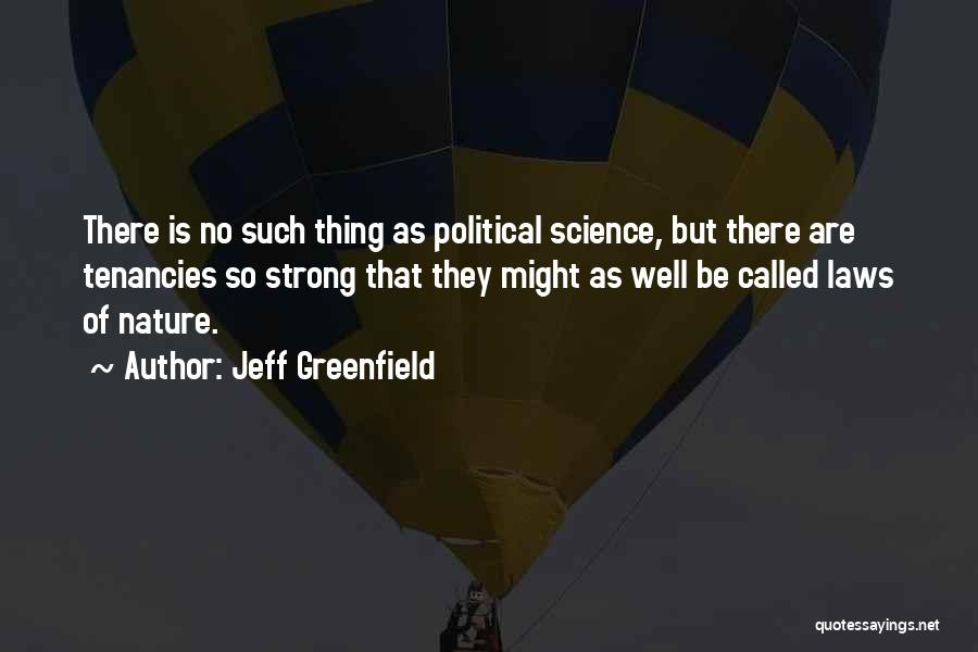 Jeff Greenfield Quotes: There Is No Such Thing As Political Science, But There Are Tenancies So Strong That They Might As Well Be