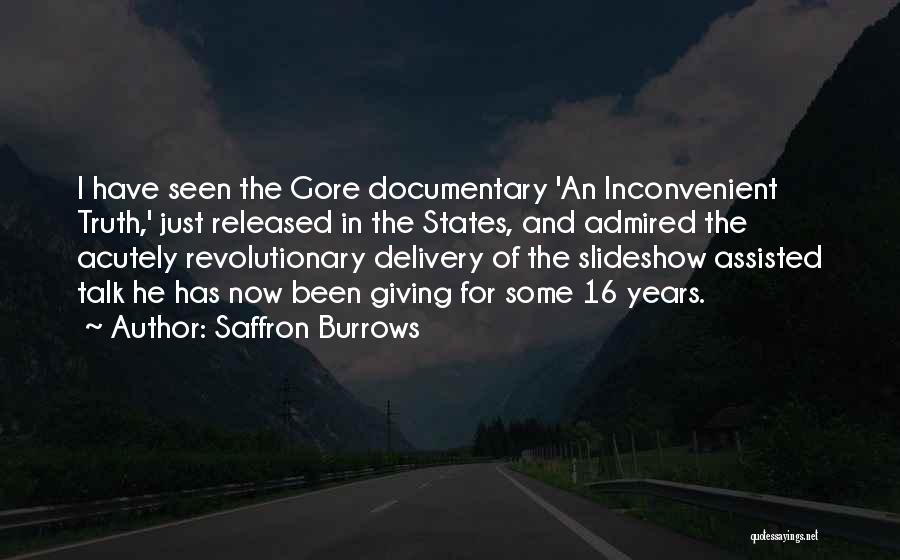 Saffron Burrows Quotes: I Have Seen The Gore Documentary 'an Inconvenient Truth,' Just Released In The States, And Admired The Acutely Revolutionary Delivery