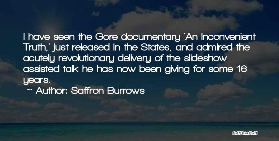 Saffron Burrows Quotes: I Have Seen The Gore Documentary 'an Inconvenient Truth,' Just Released In The States, And Admired The Acutely Revolutionary Delivery