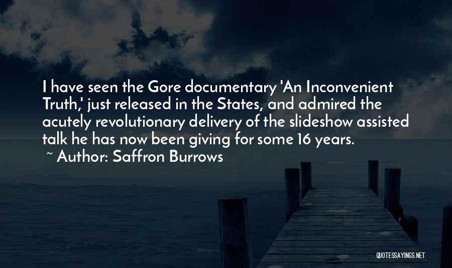 Saffron Burrows Quotes: I Have Seen The Gore Documentary 'an Inconvenient Truth,' Just Released In The States, And Admired The Acutely Revolutionary Delivery