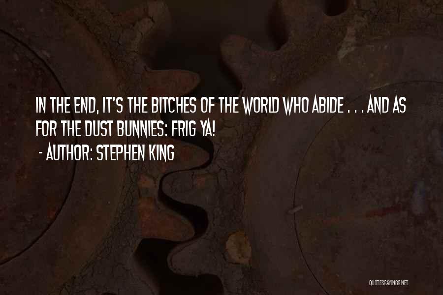 Stephen King Quotes: In The End, It's The Bitches Of The World Who Abide . . . And As For The Dust Bunnies: