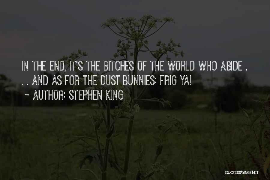 Stephen King Quotes: In The End, It's The Bitches Of The World Who Abide . . . And As For The Dust Bunnies: