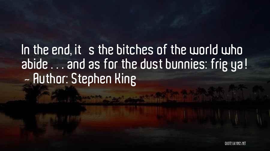 Stephen King Quotes: In The End, It's The Bitches Of The World Who Abide . . . And As For The Dust Bunnies: