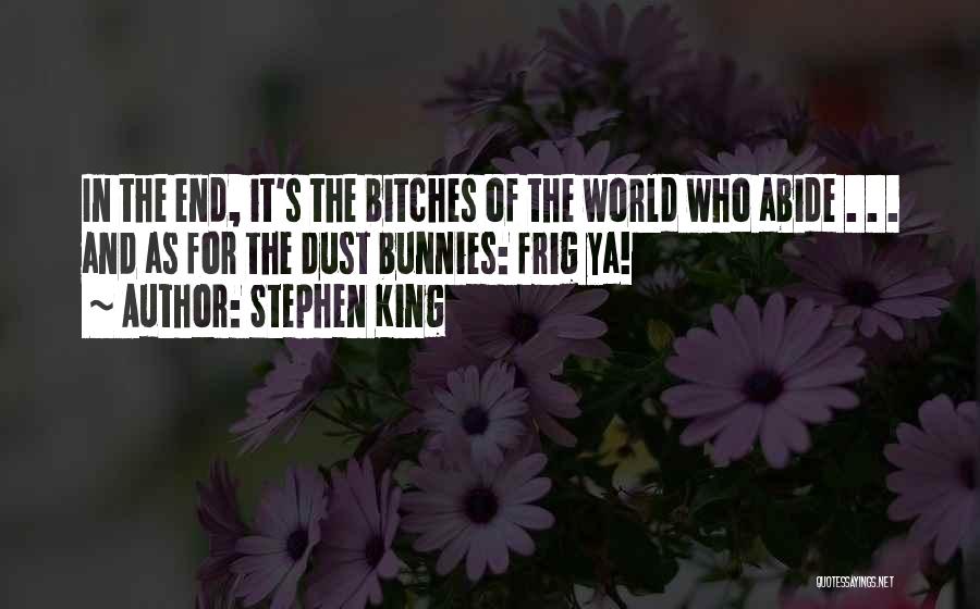 Stephen King Quotes: In The End, It's The Bitches Of The World Who Abide . . . And As For The Dust Bunnies: