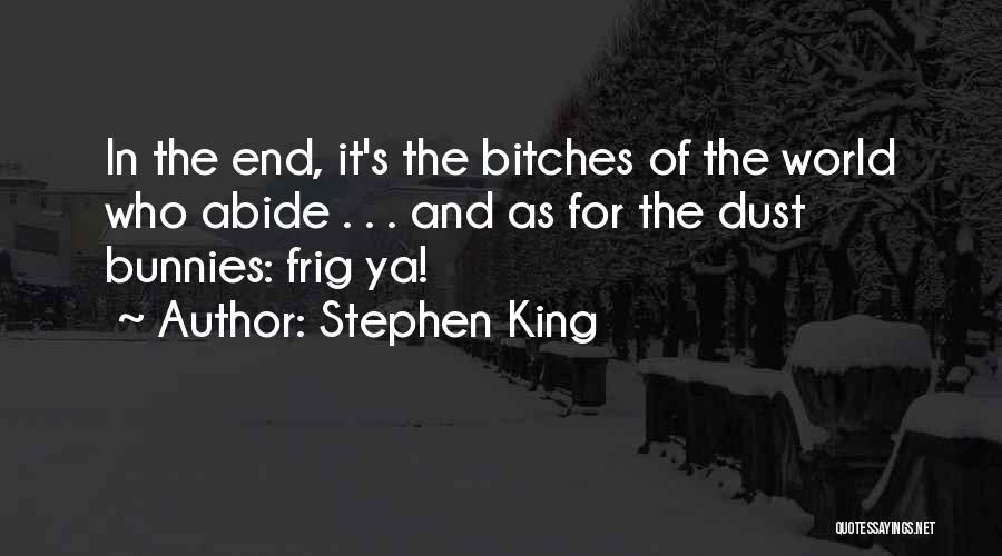 Stephen King Quotes: In The End, It's The Bitches Of The World Who Abide . . . And As For The Dust Bunnies: