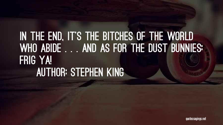 Stephen King Quotes: In The End, It's The Bitches Of The World Who Abide . . . And As For The Dust Bunnies: